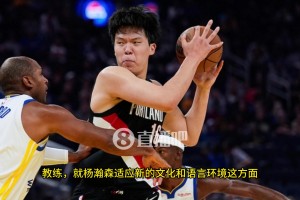 比盧普斯：中鋒能大聲交流溝通是非常重要的，楊瀚森在這方面還有很長的路要走！